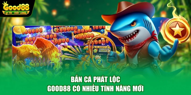 Bắn Cá Phát Lộc Good88 - Khám Phá Lòng Đại Dương Hấp Dẫn 3 Bắn cá phát lộc Good88 có nhiều tính năng mới
