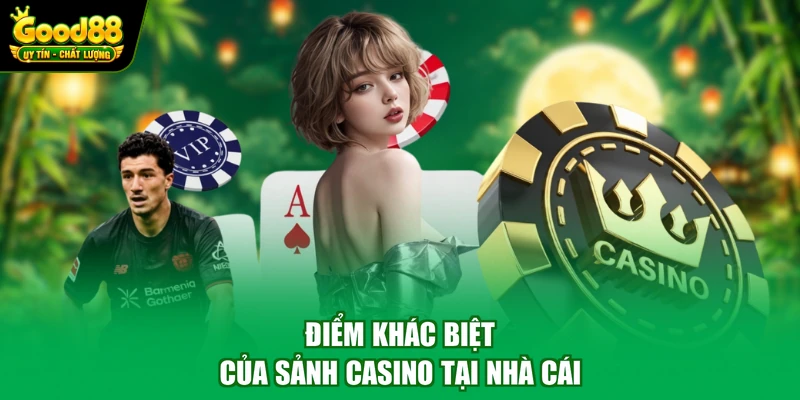 Điểm khác biệt của sảnh casino tại nhà cái