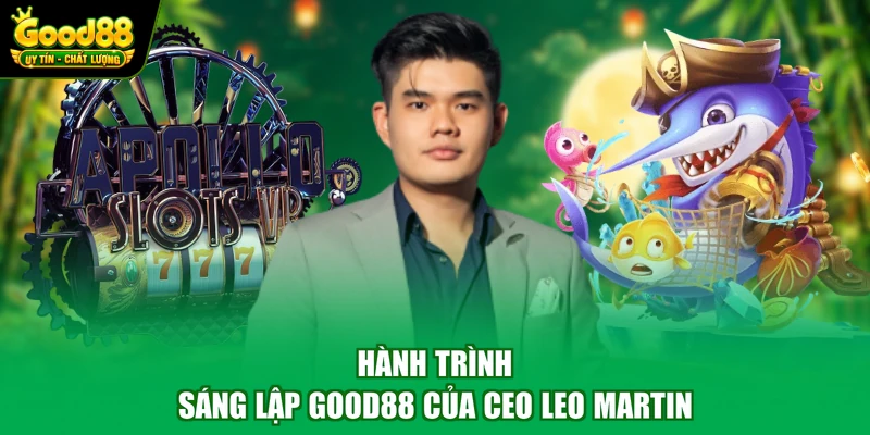 CEO Leo Martin 1 Hành trình sáng lập Good88 của CEO LEO Martin