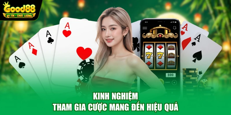 Kinh nghiệm tham gia cược mang đến hiệu quả