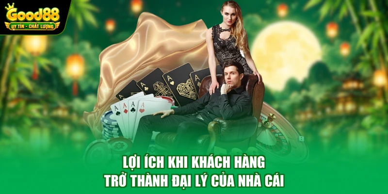 Đại lý Good88 1 Lợi ích khi khách hàng trở thành đại lý của nhà cái