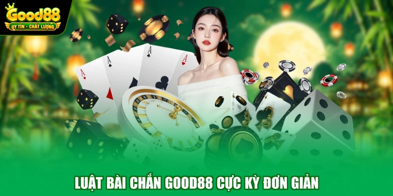 Luật bài chắn Good88 cực kỳ đơn giản
