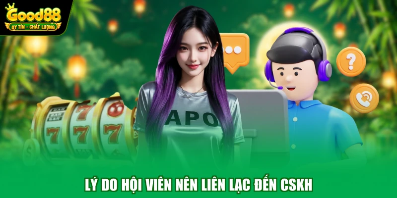 Liên hệ Good88 1 Lý do hội viên nên liên lạc đến CSKH