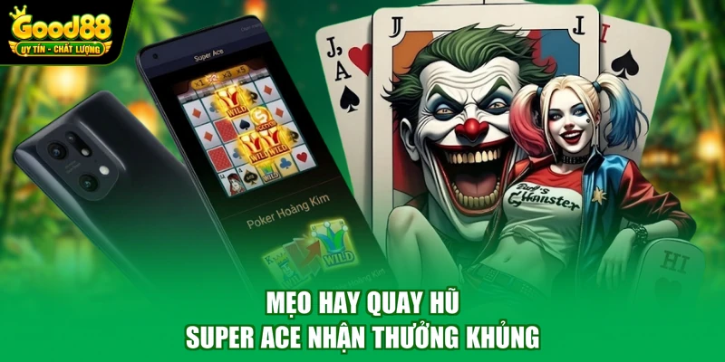 Mẹo hay quay hũ Super Ace nhận thưởng khủng