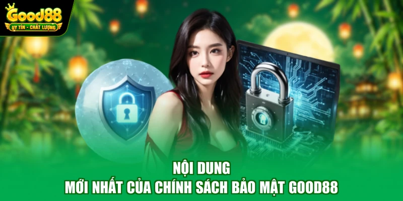 Nội dung mới nhất của chính sách bảo mật Good88