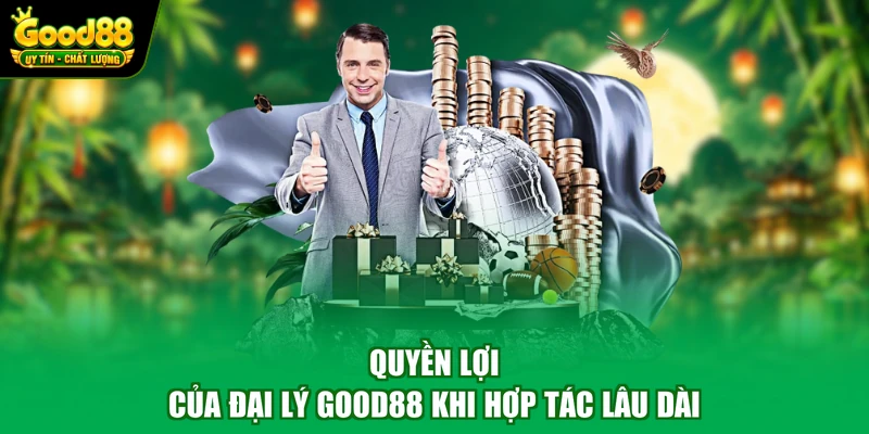 Đại lý Good88 2 Quyền lợi của đại lý Good88 khi hợp tác lâu dài