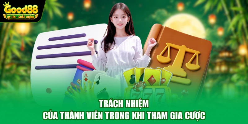 Điều khoản Good88 3 Trách nhiệm của thành viên trong khi tham gia cược
